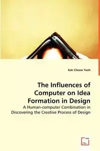 The Influences of Computer on Idea Formation in Design - Yeoh Kok Cheow