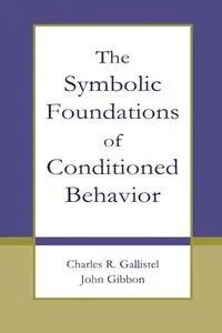 The Symbolic Foundations of Conditioned Behavior - Charles R. Gallistel