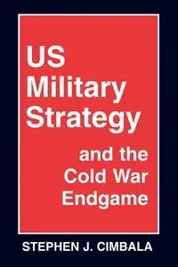 Us Military Strategy and the Cold War Endgame - Stephen J. Cimbala