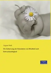 Die Entlarvung der Simulation von Blindheit und Schwachsichtigkeit - August Roth