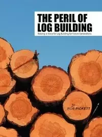 The Peril of Log Building - Rob Pickett