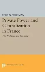Private Power and Centralization in France - Ezra N. Suleiman