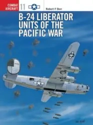 B-24 Liberator Units of the Pacific War - Robert F. Dorr