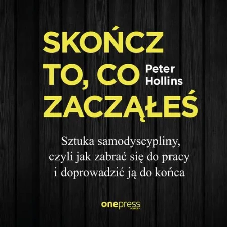 audiobook Skończ to, co zacząłeś. Sztuka samodyscypliny, czyli jak zabrać się do pracy i doprowadzić ją do końca - Peter Hollins