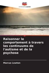 Raisonner le comportement à travers les continuums de l'autisme et de la psychose - Marcus Lewton