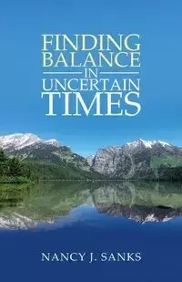 Finding Balance in Uncertain Times - Nancy J. Sanks
