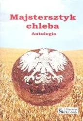 Majstersztyk chleba. Antologia - PRACA ZBIOROWA