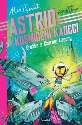 Astrid i Kosmiczni Kadeci T.3 Groźba z Czarnej... - Alex T. Smith, Alex T. Smith