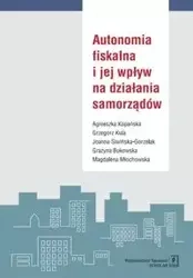 Autonomia fiskalna i jej wpływ na działania samorządów - Agnieszka Kopańska, Grzegorz Kula, Joanna Siwińska-Gorzelak i in.