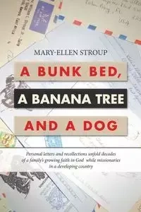 A Bunk Bed, a Banana Tree and a Dog - Stroup Mary-Ellen
