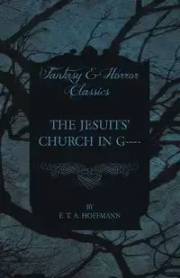 The Jesuits' Church in G---- (Fantasy and Horror Classics) - Hoffmann E. T. A.