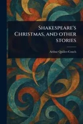 Shakespeare's Christmas, and Other Stories - Arthur Quiller-Couch