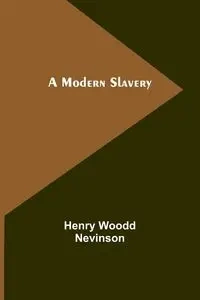 A Modern Slavery - Henry Nevinson Woodd