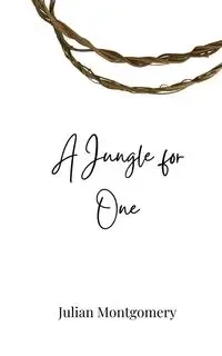 A Jungle for One - Julian Montgomery