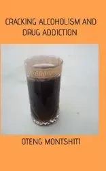 Cracking alcoholism and drug addiction - MONTSHITI OTENG