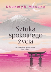 Sztuka spokojnego życia. 48 wskazówek, jak pozbyć się lęku i obaw - Shunmyo Masuno