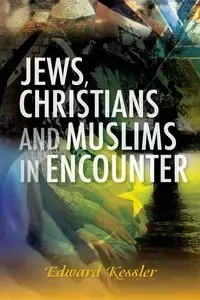 Jews, Christians and Muslims in Encounter - Edward Kessler