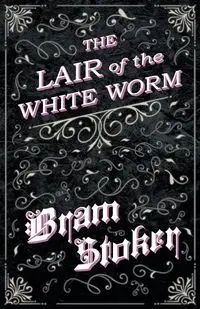 The Lair of the White Worm - Bram Stoker