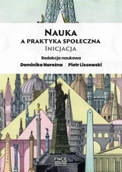Nauka a praktyka społeczna. Inicjacja - red. Dominika Narożna, Piotr Lissewski