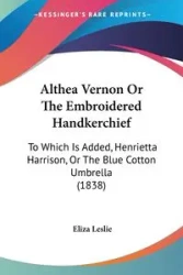 Althea Vernon Or The Embroidered Handkerchief - Leslie Eliza