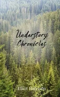 Understory Chronicles - Harrison Elliot