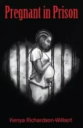 Pregnant in Prison - Kenya Richardson-Wilbert
