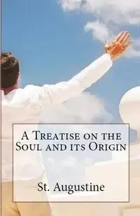 A Treatise on the Soul and its Origin - Augustine St.