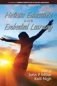 Holistic Education and Embodied Learning - Miller John P.
