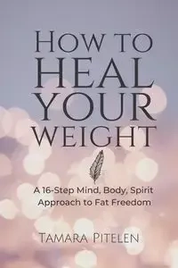 How To Heal Your Weight - Tamara Pitelen