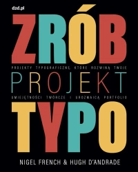 Zrób projekt typo. Projekty typograficzne - Nigel French, Hugh D'Andrade, Robert Oleś