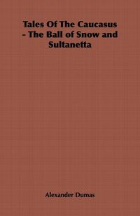 Tales Of The Caucasus - The Ball of Snow and Sultanetta - Alexander Dumas