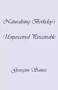 Naturalising Berkeley's Unperceived Perceivable - Santos Georgiou