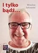 I tylko bądź... - Wiesław Sakowski
