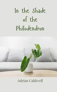 In the Shade of the Philodendron - Adrian Caldwell