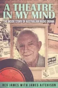 A Theatre in my Mind - the inside story of Australian radio drama - James Aitchison