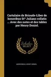 Cartulaire de Brioude-Liber de honoribus Stº Juliano collatis ... Avec des notes et des tables par Henry Doniol. - Anonymous