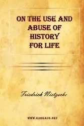 On the Use and Abuse of History for Life - Wilhelm Nietzsche Friedrich