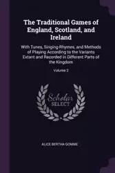The Traditional Games of England, Scotland, and Ireland - Alice Bertha Gomme