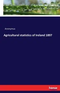 Agricultural statistics of Ireland 1897 - Anonymus