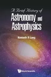BRIEF HISTORY OF ASTRONOMY AND ASTROPHYSICS, A - KENNETH LANG R
