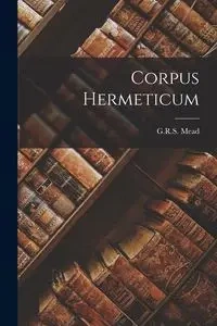 Corpus Hermeticum - Mead G.R.S.