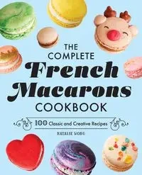 The Complete French Macarons Cookbook - Natalie Wong