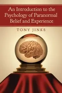 An Introduction to the Psychology of Paranormal Belief and Experience - Tony Jinks