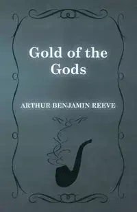Gold of the Gods - Arthur Benjamin Reeve