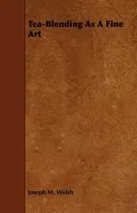 Tea-Blending as a Fine Art - Joseph M. Welsh