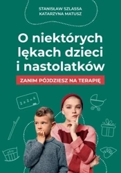 O niektórych lękach dzieci i nastolatków - Stanisław Szlassa, Katarzyna Matusz