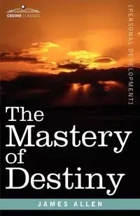 The Mastery of Destiny - James Allen
