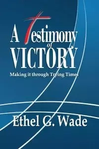 A Testimony of Victory - Wade Ethel G