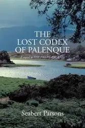 The Lost Codex of Palenque - Parsons Seabert