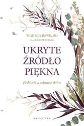 Ukryte źródło piękna. Bakterie a zdrowa skóra - Whitney Bowe